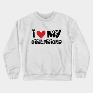 I Love My Girlfriend Crewneck Sweatshirt